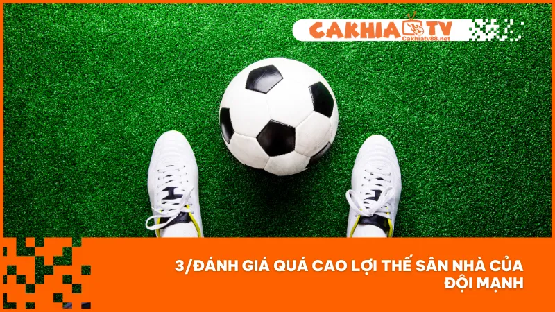 Đừng để lợi thế sân nhà đánh lạc hướng bạn