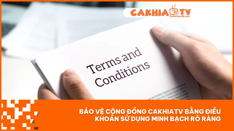 Bảo vệ cộng đồng CakhiaTV bằng điều khoản sử dụng minh bạch rõ ràng