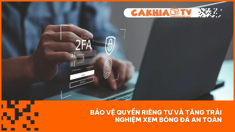 Bảo vệ quyền riêng tư và tăng trải nghiệm xem bóng đá an toàn