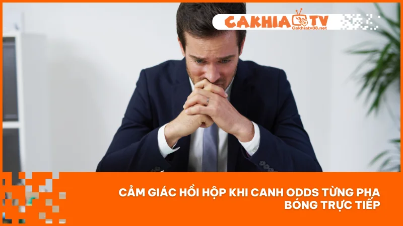 Cảm giác hồi hộp khi canh odds từng pha bóng trực tiếp
