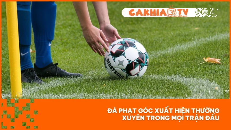 Đá phạt góc xuất hiện thường xuyên trong mọi trận đấu