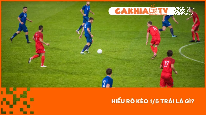 Kèo 1/5 trái là mức chấp rất nhỏ phản ánh sự cân bằng của 2 đội