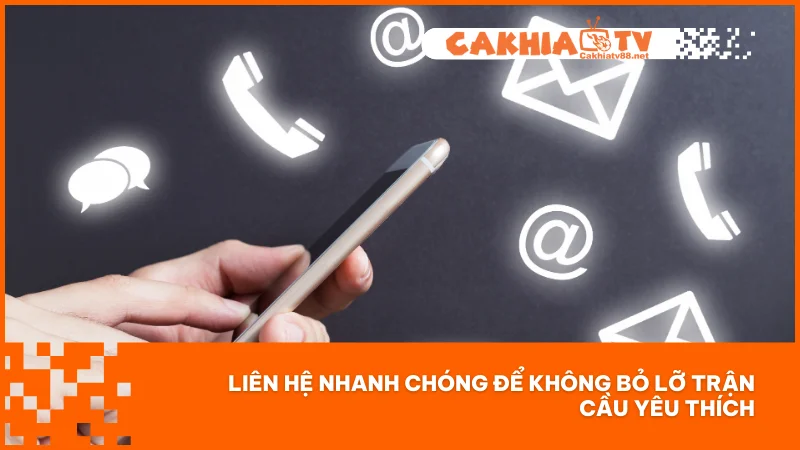 Liên hệ Cakhiatv 2 Liên hệ nhanh chóng để không bỏ lỡ trận cầu yêu thích