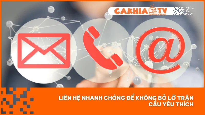 Liên hệ Cakhiatv 1 Liên hệ nhanh chóng để không bỏ lỡ trận cầu yêu thích
