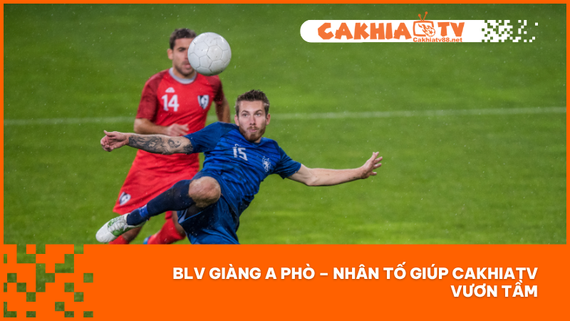 BLV Giàng A Phò – Nhân Tố Giúp CakhiaTV Vươn Tầm